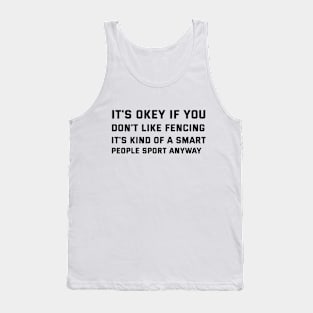 it's okey if you don't like fencing it's kind of a smart people sport anyway Tank Top